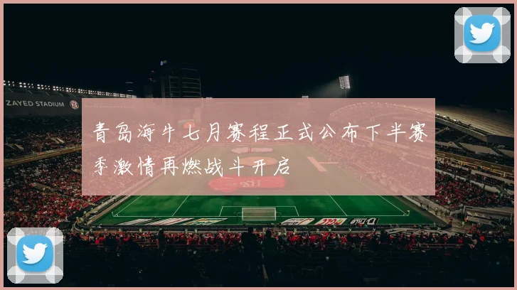 青岛海牛七月赛程正式公布下半赛季激情再燃战斗开启